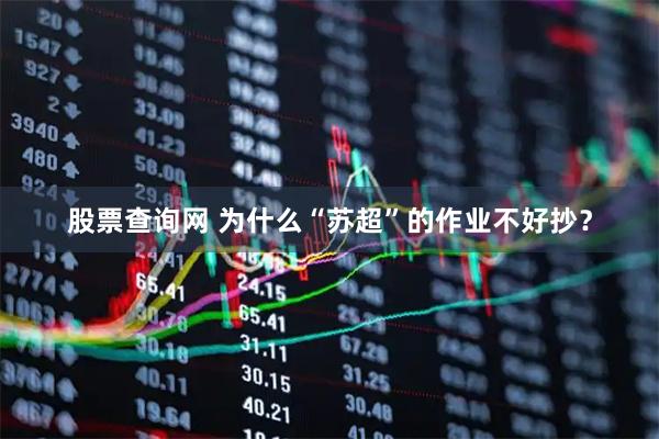 股票查询网 为什么“苏超”的作业不好抄？